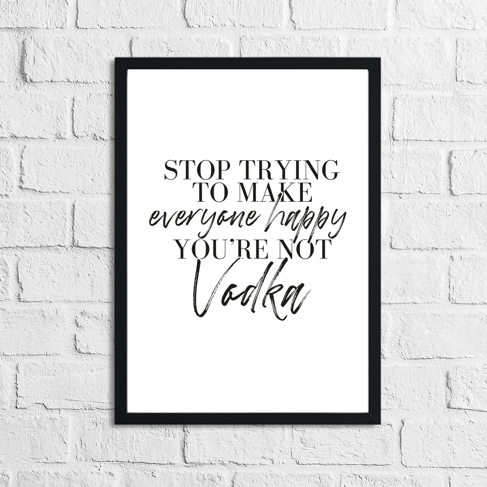 Stop Trying To Make Everyone Happy You're Not Vodka Alcohol Kitchen Wall Decor Print